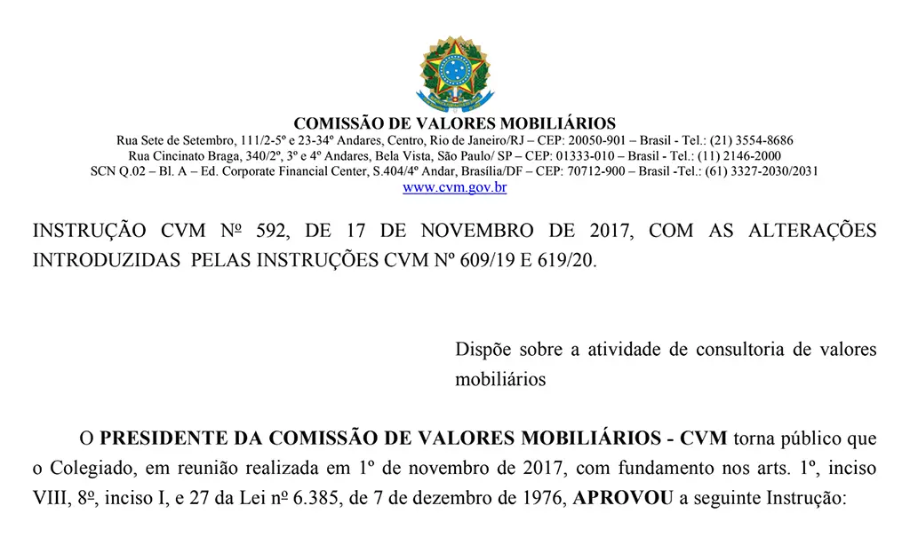 Imagem do documento da Comissão de Valores Imobiliários onde pode ser lido: Instrução CVM número 592, de 17 de novembro de 2017, com as alterações introduzidas pelas instruções CVM número 609 de 2019 e 619 de 2020. Dispõe sobre a atividade de consultoria de valores mobiliários. O Presidente da Comissão de Valores Mobiliários - CVM torna público que o Colegiado, em reunião realizada em 1o de novembro de 2017, com fundamento nos artigos primeiro, inciso oito, inciso um e vinte e sete da lei 6385 de 7 de dezembro de 1976 aprovou a seguinte instrução: